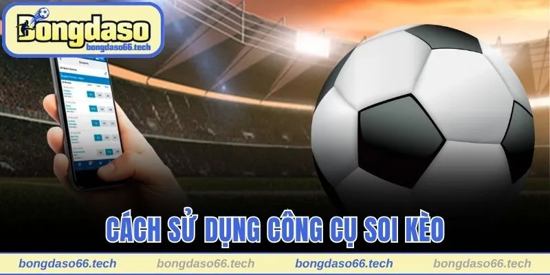 Cách sử dụng công cụ soi kèo trong các trận thể thao