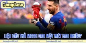 Cầu Thủ Messi Cao Một Mét Bao Nhiêu