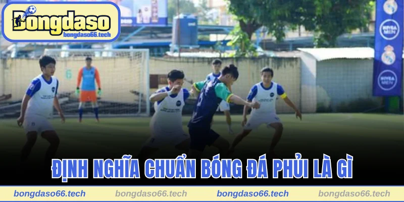 Định nghĩa chuẩn bóng đá phủi là gì