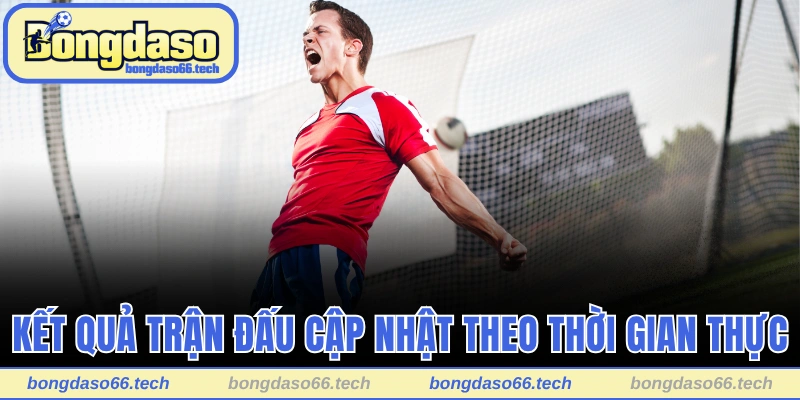 Kết quả trận đấu được Bóng đá số cập nhật theo thời gian thực trên sân