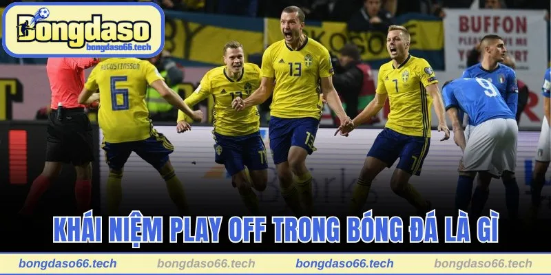 Play Off Trong Bóng Đá Là Gì? Tìm Hiểu Về Vòng Play Off 1 Khái niệm play off trong bóng đá là gì dễ hiểu