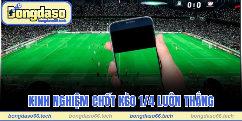 Kèo 1/4 - Tìm Hiểu Kèo Và Mẹo Chơi Hiệu Quả Cùng Bongdaso 3 Kinh nghiệm chốt kèo 1/4 luôn thắng