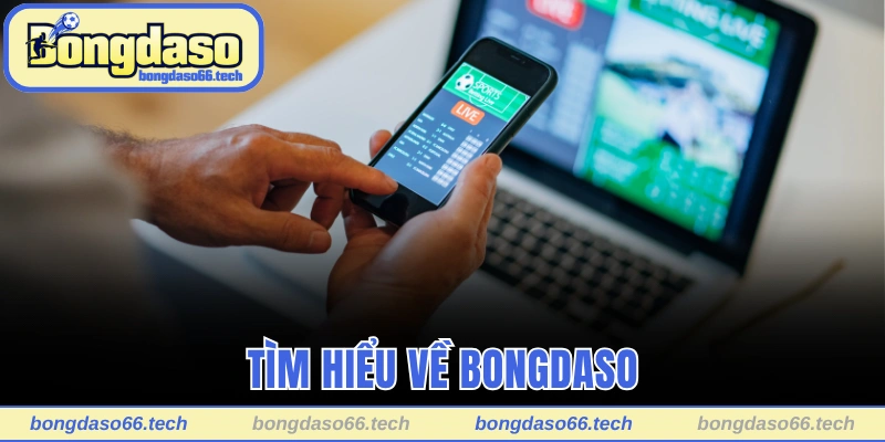 Tìm hiểu khái quát về trang điện tử uy tín Bongdaso
